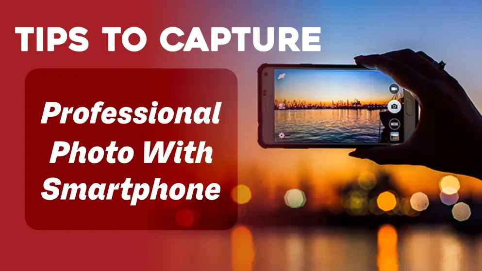 tips to capture professional photo with smartphone, phone photography tips, how to take professional photo from phone